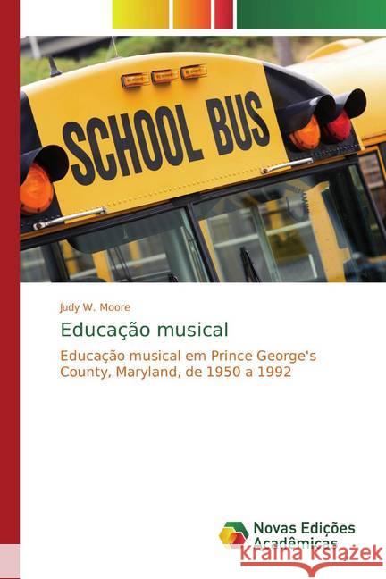 Educação musical : Educação musical em Prince George's County, Maryland, de 1950 a 1992 Moore, Judy W. 9786139804160 Novas Edicioes Academicas - książka