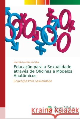 Educação para a Sexualidade através de Oficinas e Modelos Anatômicos Loureiro Da Silva, Marcelo 9786139684014 Novas Edicioes Academicas - książka