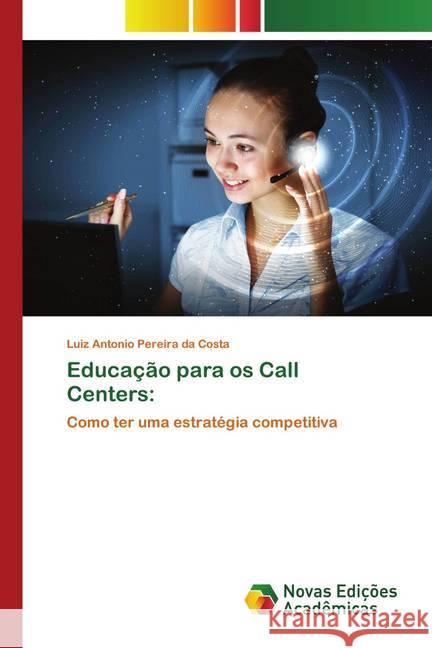 Educação para os Call Centers: da Costa, Luiz Antonio Pereira 9786202561358 Novas Edicioes Academicas - książka