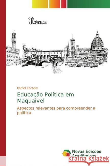 Educação Política em Maquaivel : Aspectos relevantes para compreender a política Kochem, Katriel 9786139761579 Novas Edicioes Academicas - książka