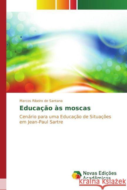Educação às moscas : Cenário para uma Educação de Situações em Jean-Paul Sartre Santana, Marcos Ribeiro de 9783330743182 Novas Edicioes Academicas - książka