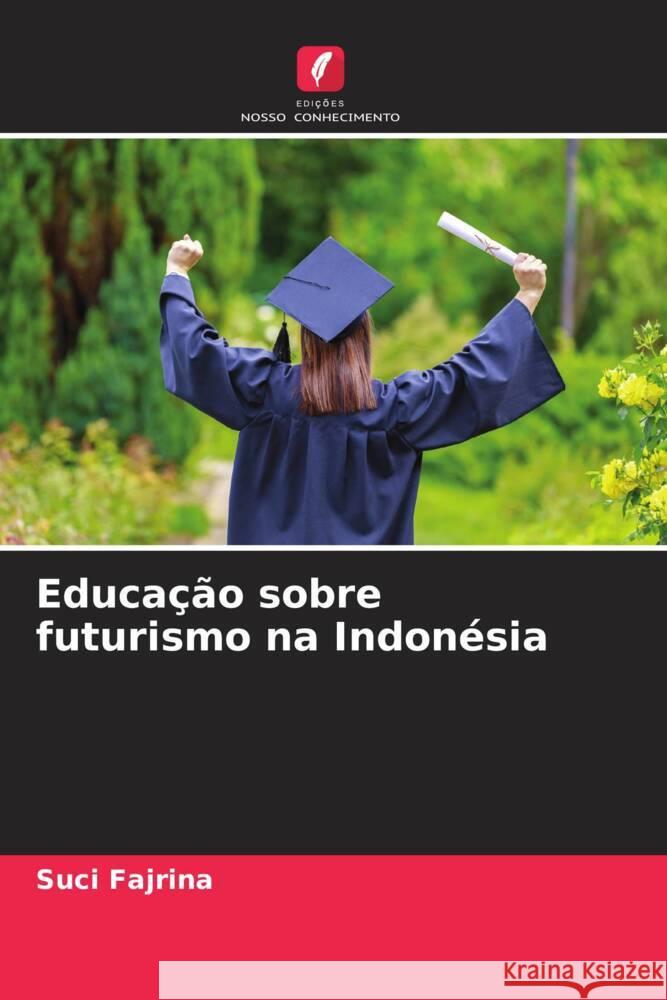 Educação sobre futurismo na Indonésia Fajrina, Suci 9786204843032 Edições Nosso Conhecimento - książka