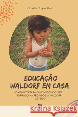 Educação Waldorf em casa: Caminhos para o Homeschooling inspirado na pedagogia Waldorf 1° setênio Camila Carpentieri 9786500168099 Camara Brasileira de Livros - książka