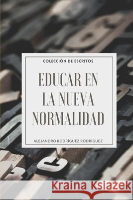 Educar en la Nueva Normalidad: Colección de Escritos Rodriguez, Alejandro 9781735428314 Alejandro Rodriguez - książka