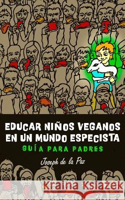 Educar niños veganos en un mundo especista: Guía para padres De La Paz, Joseph 9781539601463 Createspace Independent Publishing Platform - książka