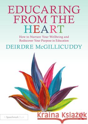 Educaring from the Heart: How to Nurture Your Wellbeing and Re-Discover Your Purpose in Education Deirdre McGillicuddy 9781032717876 Routledge - książka