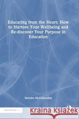 Educaring from the Heart: How to Nurture Your Wellbeing and Re-Discover Your Purpose in Education Deirdre McGillicuddy 9781032718187 Routledge - książka