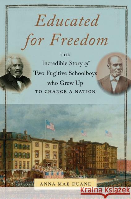 Educated for Freedom: The Incredible Story of Two Fugitive Schoolboys Who Grew Up to Change a Nation Anna Mae Duane 9781479847471 New York University Press - książka