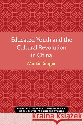 Educated Youth and the Cultural Revolution in China Martin Singer 9780472038145 U of M Center for Chinese Studies - książka