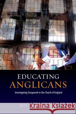 Educating Anglicans: Investigating Groupwork in the Church of England Grainger, Roger 9781845195786 Sussex Academic Press - książka