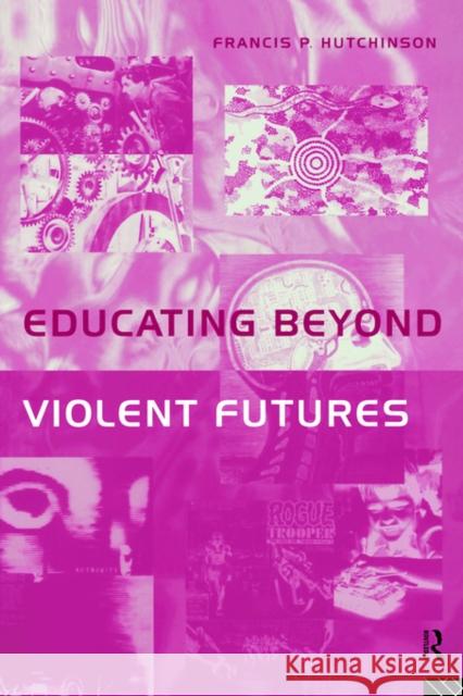 Educating Beyond Violent Futures Francis P. Hutchinson Frank Hutchinson F. Hutchinson 9780415132800 Routledge - książka