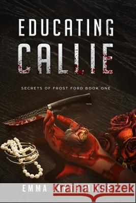 Educating Callie: Secrets of Frost Ford Book One Emma Jayne Mills 9798635560525 Independently Published - książka