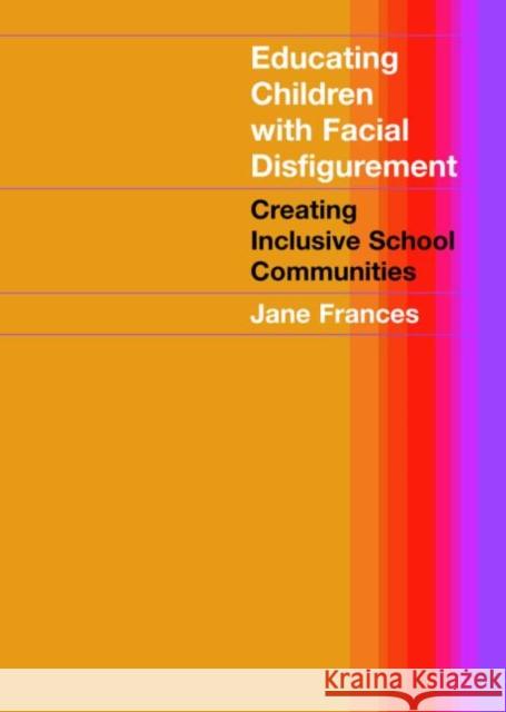 Educating Children with Facial Disfigurement: Creating Inclusive School Communities Frances, Jane 9780415280457 Routledge Chapman & Hall - książka