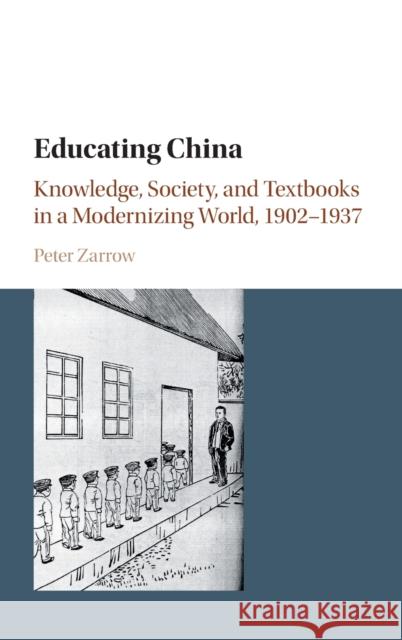 Educating China: Knowledge, Society and Textbooks in a Modernizing World, 1902-1937 Peter Zarrow 9781107115477 Cambridge University Press - książka