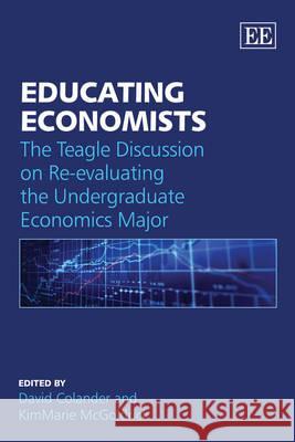 Educating Economists: The Teagle Discussion on Re-evaluating the Undergraduate Economics Major  9781848445802 Edward Elgar Publishing Ltd - książka