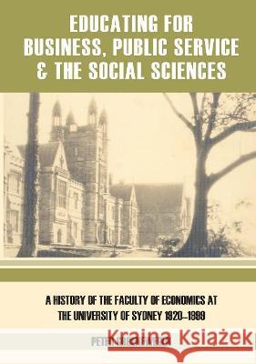 Educating for Business, Public Service and the Social Sciences: A History of the Faculty of Economics at the University of Sydney 1920-1999 Peter Groenewegen 9781920899219 Sydney University Press - książka
