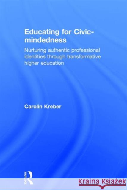 Educating for Civic-Mindedness: Nurturing Authentic Professional Identities Through Transformative Higher Education Carolin Kreber   9780415735490 Taylor and Francis - książka
