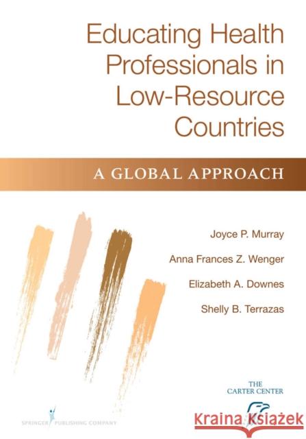 Educating Health Professionals in Low-Resource Countries: A Global Approach Murray, Joyce P. 9780826132574 Springer Publishing Company - książka