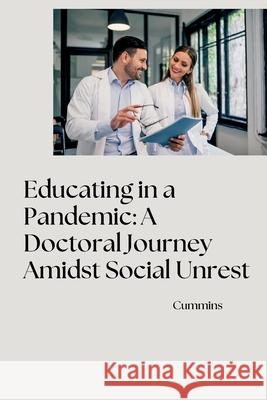 Educating in a Pandemic: A Doctoral Journey Amidst Social Unrest Cummins 9783384266699 Tredition Gmbh - książka