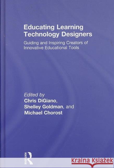 Educating Learning Technology Designers: Guiding and Inspiring Creators of Innovative Educational Tools Digiano, Chris 9780805864717 Taylor & Francis - książka