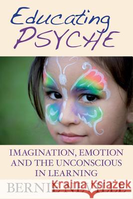 Educating Psyche: Imagination, Emotion and the Unconscious in Learning Dr Bernie Neville 9781863551434 David Lovell Publishing Pty Ltd - książka