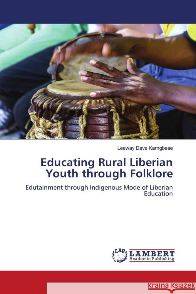 Educating Rural Liberian Youth through Folklore Karngbeae, Leeway Dave 9786208012694 LAP Lambert Academic Publishing - książka