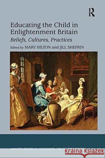 Educating the Child in Enlightenment Britain: Beliefs, Cultures, Practices Jill Shefrin Mary Hilton  9781138250666 Routledge - książka