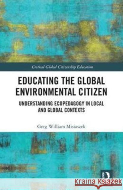 Educating the Global Environmental Citizen: Understanding Ecopedagogy in Local and Global Contexts Gregery Misiaszek 9781138700895 Routledge - książka