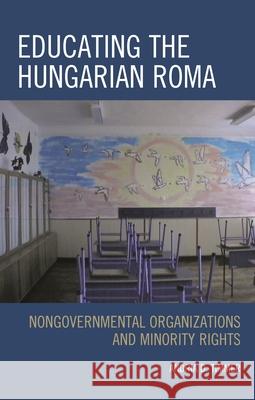 Educating the Hungarian Roma: Nongovernmental Organizations and Minority Rights Andria D. Timmer 9781498525565 Lexington Books - książka