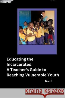 Educating the Incarcerated: A Teacher's Guide to Reaching Vulnerable Youth Nami 9783384232212 Tredition Gmbh - książka