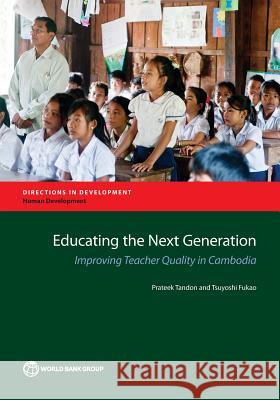 Educating the Next Generation: Improving Teacher Quality in Cambodia Tandon, Prateek 9781464804175 World Bank Publications - książka