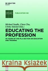 Educating the Profession: 40 years of the IFLA Section on Education and Training Michael Seadle, Clara M. Chu, Ulrike Stöckel, Breanne Crumpton 9783110375268 De Gruyter - książka