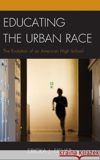 Educating the Urban Race: The Evolution of an American High School Ericka J. Fisher 9781498501828 Lexington Books - książka