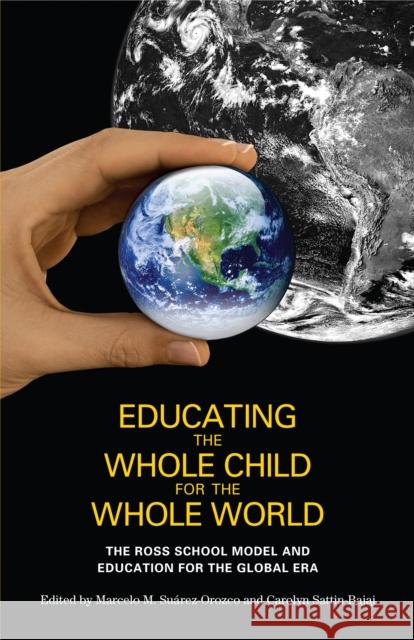 Educating the Whole Child for the Whole World: The Ross School Model and Education for the Global Era Suarez-Orozco, Marcelo M. 9780814741405 New York University Press - książka