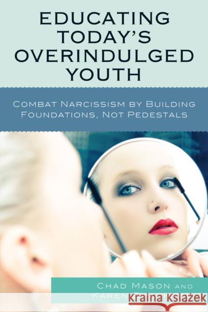 Educating Today's Overindulged Youth: Combat Narcissism by Building Foundations, Not Pedestals Mason, Chad 9781607092063 Rowman & Littlefield Education - książka