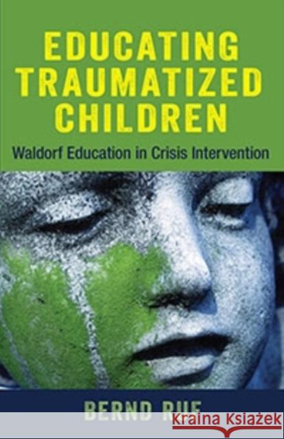Educating Traumatized Children: Waldorf Education in Crisis Intervention Bernd Ruf 9781584201557 Lindisfarne Books - książka