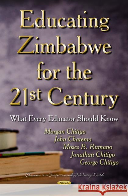 Educating Zimbabwe for the 21st Century: What Every Educator Should Know Morgan Chitiyo, John Charema, Moses B Rumano, Jonathan Chitiyo, George Chitiyo 9781631170782 Nova Science Publishers Inc - książka