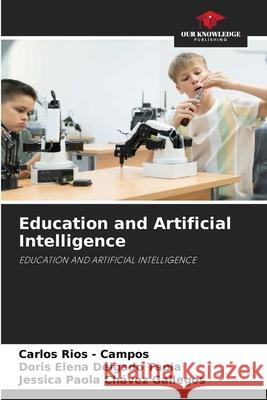 Education and Artificial Intelligence Rios - Campos, Carlos, Delgado Tapia, Doris Elena, Chávez Gallegos, Jessica Paola 9786203917307 Our Knowledge Publishing - książka