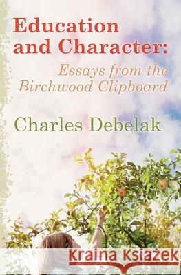 Education and Character: Essays from the Birchwood Clipboard Charles Debelak 9781497327986 Createspace - książka