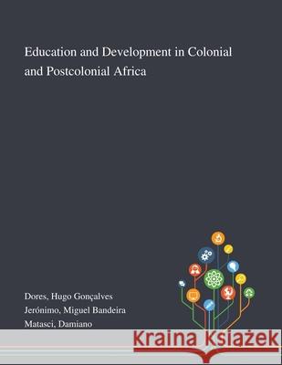 Education and Development in Colonial and Postcolonial Africa Hugo Gonçalves Dores, Miguel Bandeira Jerónimo, Damiano Matasci 9781013271700 Saint Philip Street Press - książka