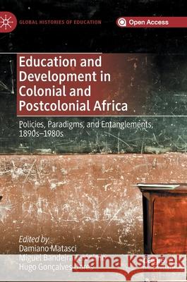 Education and Development in Colonial and Postcolonial Africa: Policies, Paradigms, and Entanglements, 1890s-1980s Matasci, Damiano 9783030278007 Palgrave MacMillan - książka