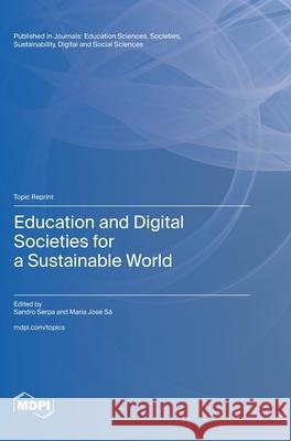 Education and Digital Societies for a Sustainable World Sandro Serpa Maria Jos? S? 9783725809110 Mdpi AG - książka