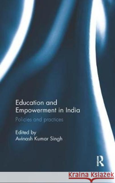 Education and Empowerment in India: Policies and Practices Avinash Kumar Singh 9780815395973 Routledge Chapman & Hall - książka