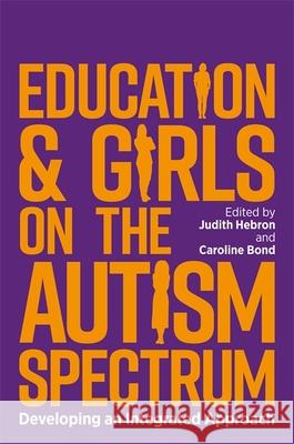 Education and Girls on the Autism Spectrum: Developing an Integrated Approach Judith Hebron Caroline Bond Judy Eaton 9781785924606 Jessica Kingsley Publishers - książka