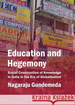 Education and Hegemony: Social Construction of Knowledge in India in the Era of Globalisation Nagaraju Gundemeda 9781443859707 Cambridge Scholars Publishing - książka