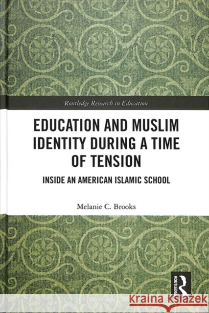 Education and Muslim Identity During a Time of Tension: Inside an American Islamic School Melanie Brooks 9781138104921 Routledge - książka