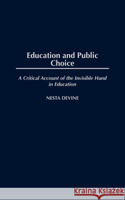 Education and Public Choice: A Critical Account of the Invisible Hand in Education Devine, Nesta 9780275980290 Praeger Publishers - książka