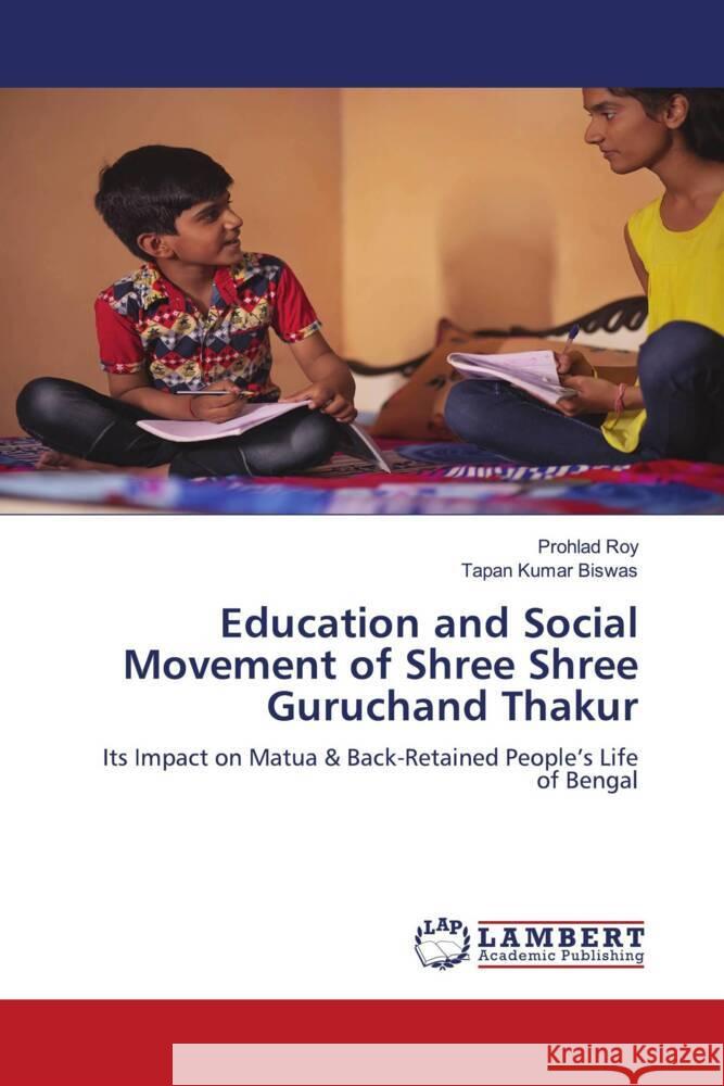 Education and Social Movement of Shree Shree Guruchand Thakur Prohlad Roy Tapan Kumar Biswas 9786207455690 LAP Lambert Academic Publishing - książka