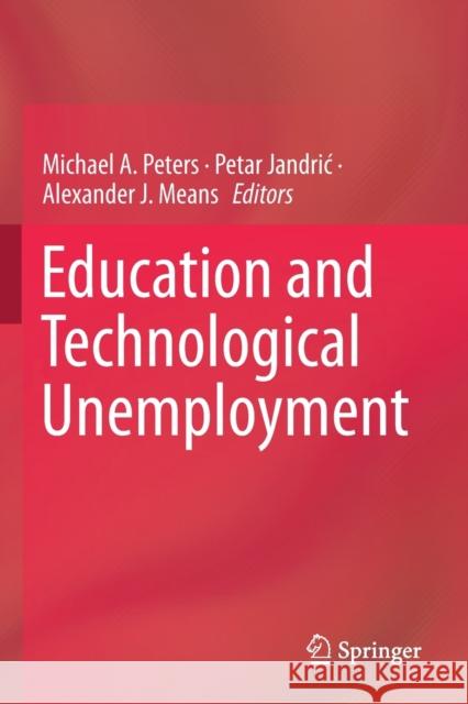 Education and Technological Unemployment Michael A. Peters Petar Jandric Alexander J. Means 9789811362279 Springer - książka