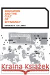 Education and the Cult of Efficiency Raymond E. Callahan 9780226091501 University of Chicago Press
